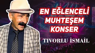 Tıvorlu İsmail En Hareketli Muhteşem Konseri [upl. by Einwat]