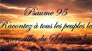 Psaume 95  Racontez à tous les peuples les merveilles du Seigneur [upl. by Harias]