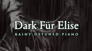 Dark Fur Elise  Rainy Detuned Piano [upl. by Lehmann432]