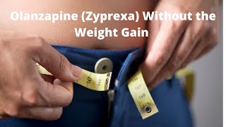 Olanzapine Zyprexa Without the Weight Gain [upl. by Goodkin800]