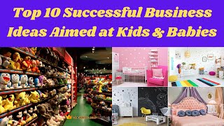 Top 10 Successful Business Ideas Aimed at Kids amp Babies [upl. by Leverett]