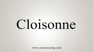 How To Say Cloisonne [upl. by Hike90]