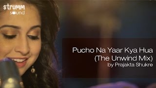 Pucho Na Yaar Kya Hua The Unwind Mix by Prajakta Shukre [upl. by Aidnis]