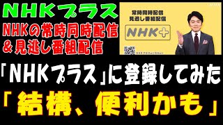 【ＮＨＫプラス】NHKの常時同時配信＆見逃し番組配信『ＮＨＫプラス』に登録してみた「結構、便利かも」 [upl. by Harley]