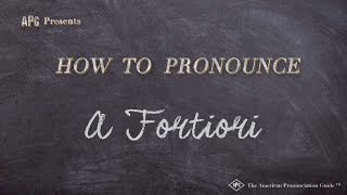 How to Pronounce A Fortiori Real Life Examples [upl. by Sarena]