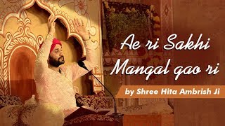 Ae Ri Sakhi Mangal Gao Ri  Shree Hita Ambrish Ji [upl. by Baumann]