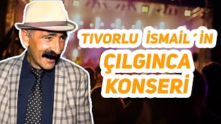 Tıvorlu İsmailin Çılgınca Konseri [upl. by Nwahsan]