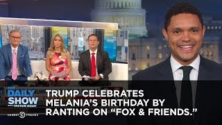 Trump Celebrates Melanias Birthday by Ranting to quotFox amp Friendsquot  The Daily Show [upl. by Ano]