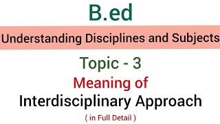 Topic3 Meaning of Interdisciplinary Approach  SubjectUnderstanding Disciplines amp Subjects  BEd [upl. by Ainevul]