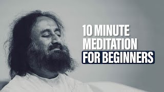 10 Minute Guided Meditation for Beginners  Gurudev Sri Sri Ravi Shankar [upl. by Greiner957]