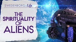 The Spirituality of Aliens  Swedenborg amp Life [upl. by Vladamir]