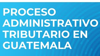 PROCESO ADMINISTRATIVO EN MATERIA TRIBUTARIA EN GUATEMALA [upl. by Joli]