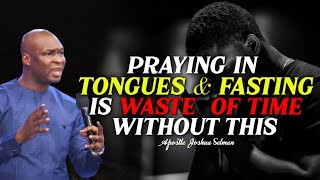 PRAYING IN TONGUES AND FASTING IS WASTE OF TIME WITHOUT THIS  APOSTLE JOSHUA SELMAN [upl. by Che466]