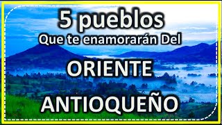 5 PUEBLOS QUE DEBES DE VISITAR EN EL ORIENTE ANTIOQUEÑO [upl. by Clarkin]