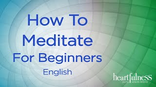 How to Meditate for Beginners  Heartfulness Meditation [upl. by Frodine172]